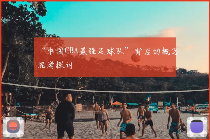 “中国CBA最强足球队”背后的概念混淆探讨