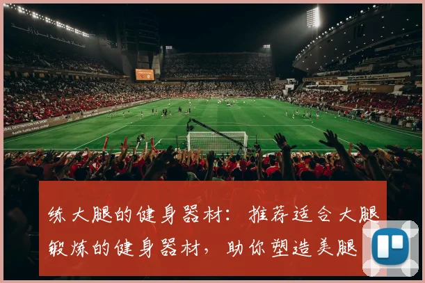 练大腿的健身器材：推荐适合大腿锻炼的健身器材，助你塑造美腿