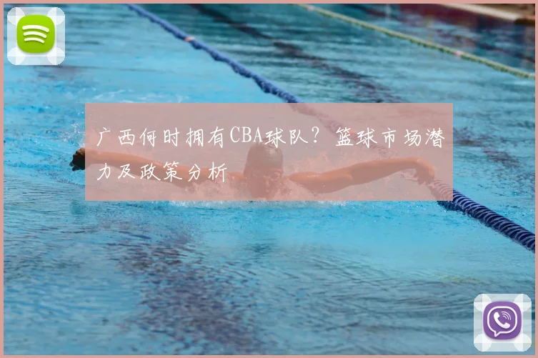 广西何时拥有CBA球队?篮球市场潜力及政策分析