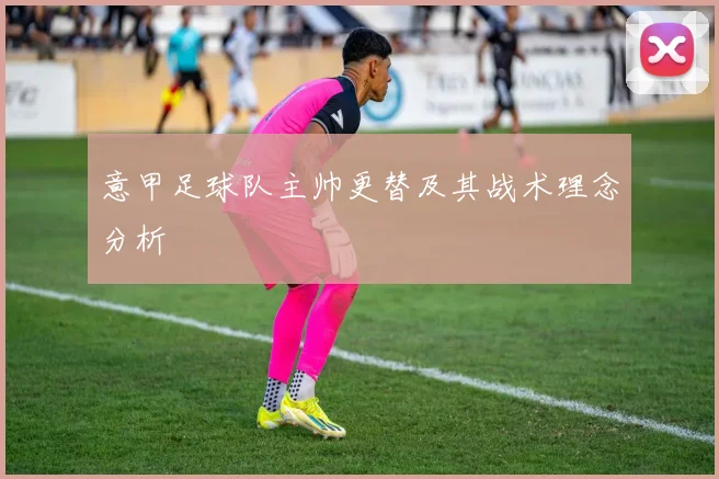 意甲足球队主帅更替及其战术理念分析