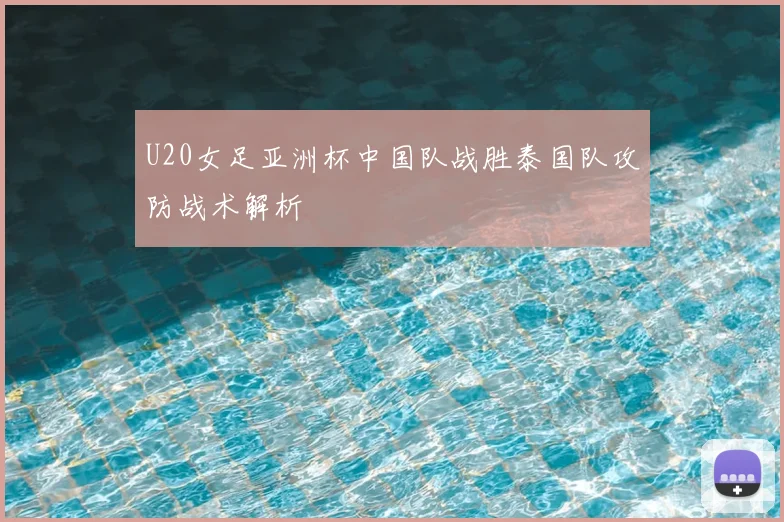 U20女足亚洲杯中国队战胜泰国队攻防战术解析
